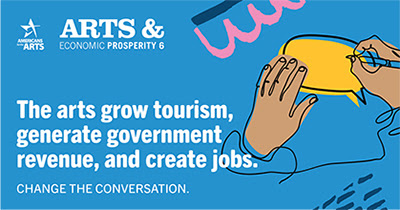 A graphic image from Americans for the Arts, with the text: "The arts grow tourism, generate government revenue, and create jobs. Change the conversation."